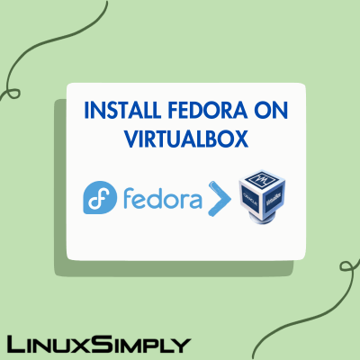 How to install Fedora Linux on VirtualBox with Fedora live installer ISO image using graphical user interface (GUI)